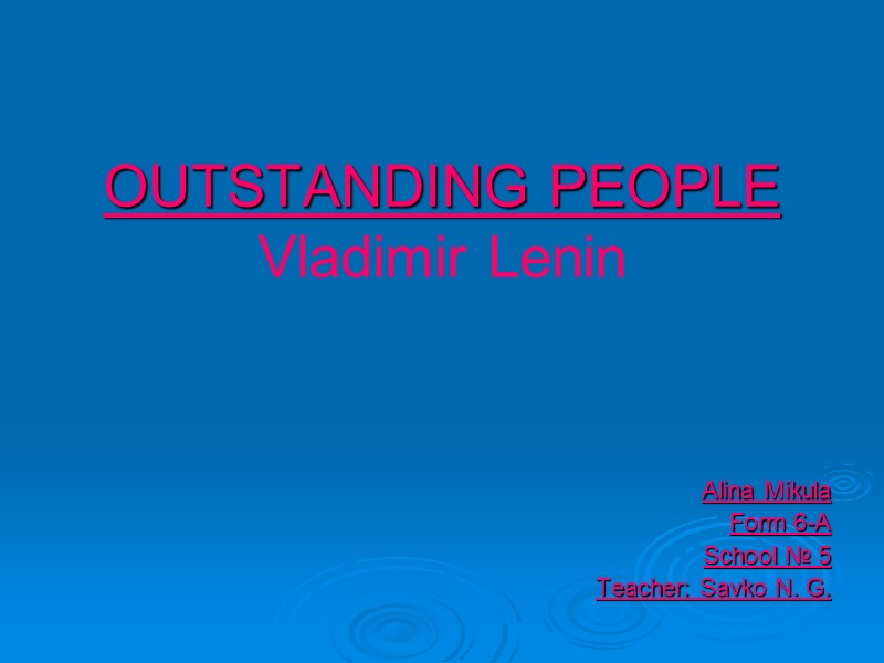 OUTSTANDING PEOPLE Vladimir Lenin    Alina Mikula Form 6-A  School №